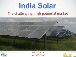 India Solar
The challenging, high potential market
Beijing, China
March 25, 2014ENERGY CONSULTANTS
 