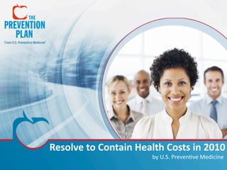 Resolve	
  to	
  Contain	
  Health	
  Costs	
  in	
  2010
                                 by	
  U.S.	
  Preven,ve	
  Medicine
 