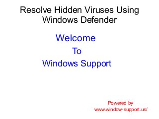 Resolve Hidden Viruses Using
Windows Defender
Welcome
To
Windows Support
Powered by
www.window-support.us/
 