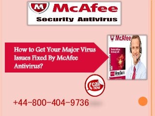 How to Get Your Major Virus
Issues Fixed By McAfee
Antivirus?
+44-800-404-9736
 