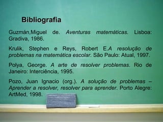 Bibliografia Guzmán,Miguel de.  Aventuras matemáticas.  Lisboa: Gradiva, 1986. Krulik, Stephen e Reys, Robert E. A resoluç...