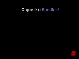 O que é o Bundler?
 