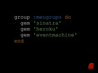 group   :meugrupo do
  gem   'sinatra'
  gem   'heroku'
  gem   'eventmachine'
end
 