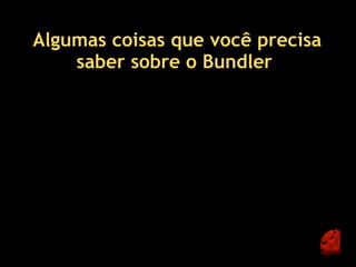Algumas coisas que você precisa
    saber sobre o Bundler 
 