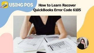How to Learn Recover
QuickBooks Error Code 6105
 