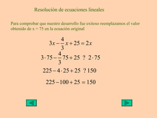 Resolución de ecuaciones lineales Para comprobar que nuestro desarrollo fue exitoso reemplazamos el valor obtenido de x = ...