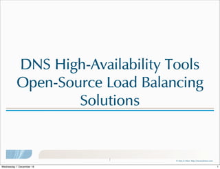 © Men & Mice http://menandmice.com
DNS High-Availability Tools
Open-Source Load Balancing
Solutions
1
1Wednesday 7 December 16
 