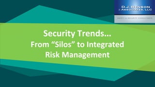 Security Trends…
From “Silos” to Integrated
Risk Management
 