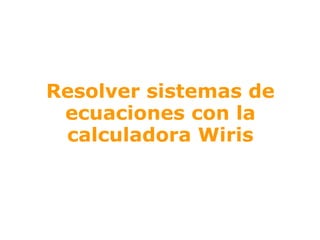 Resolver sistemas de ecuaciones con la calculadora Wiris 