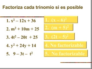 Factoriza cada trinomio si es posible
1. x2 – 12x + 36
2. m2 + 10m + 25
3. 4t2 – 20t + 25
4. y2 + 24y + 14
5. 9 – 3t – t2
...