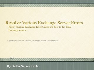 Resolve Various Exchange Server Errors

Click here to add text

Know what are Exchange Error Codes and how to Fix those
Exchange errors…

A guide to deal with Various Exchange Server Related Issues

Click here to add text. Click here to add text.
Click here to add text. Click here to add text.
Click here to add text. Click here to add text.
By Stellar Server Tools

 