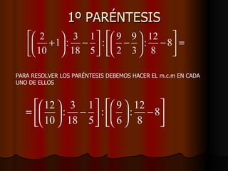 1º PARÉNTESIS PARA RESOLVER LOS PARÉNTESIS DEBEMOS HACER EL m.c.m EN CADA UNO DE ELLOS 