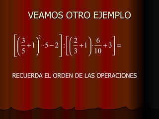 VEAMOS OTRO EJEMPLO RECUERDA EL ORDEN DE LAS OPERACIONES 