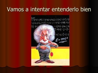 Vamos a intentar entenderlo bien 