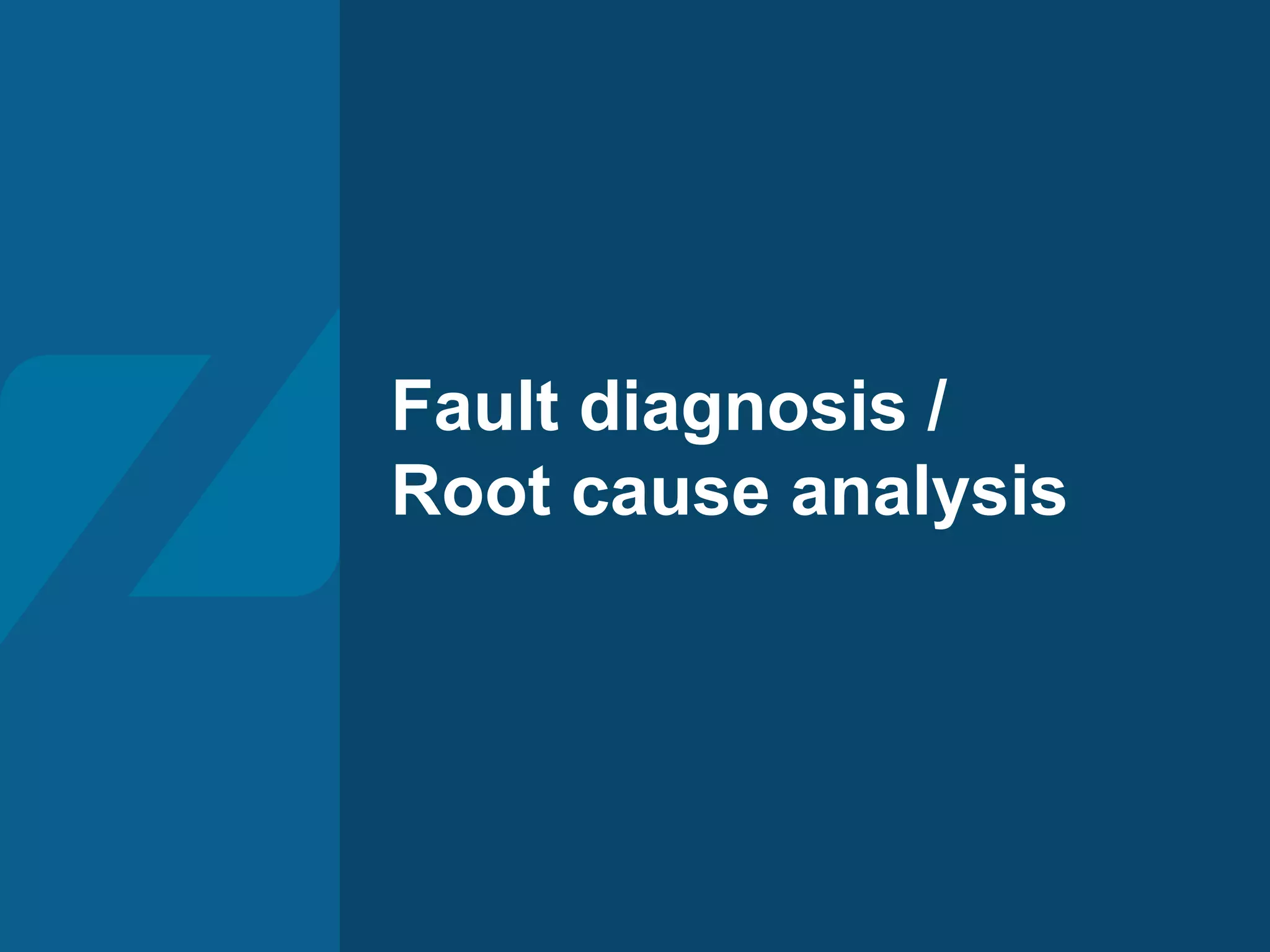 Fault diagnosis /
Root cause analysis
 