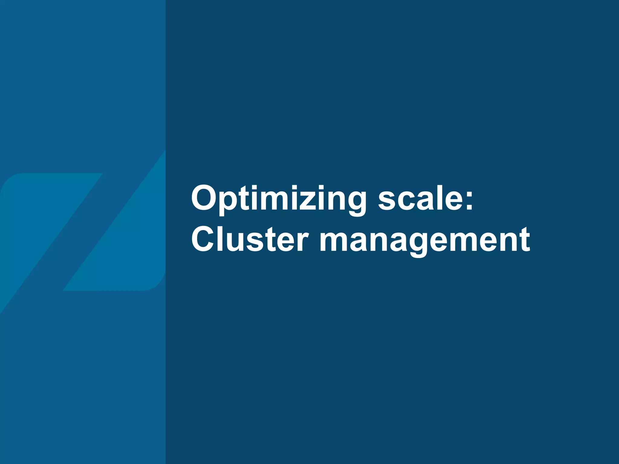 Optimizing scale:
Cluster management
 