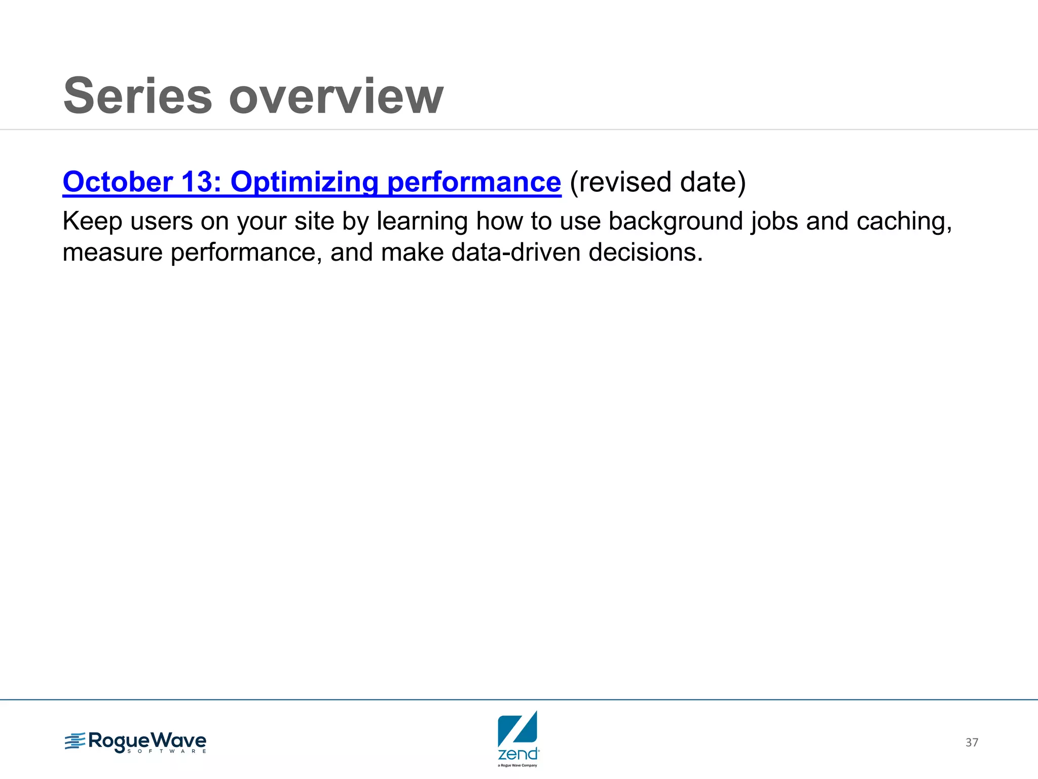 37
Series overview
October 13: Optimizing performance (revised date)
Keep users on your site by learning how to use background jobs and caching,
measure performance, and make data-driven decisions.
 