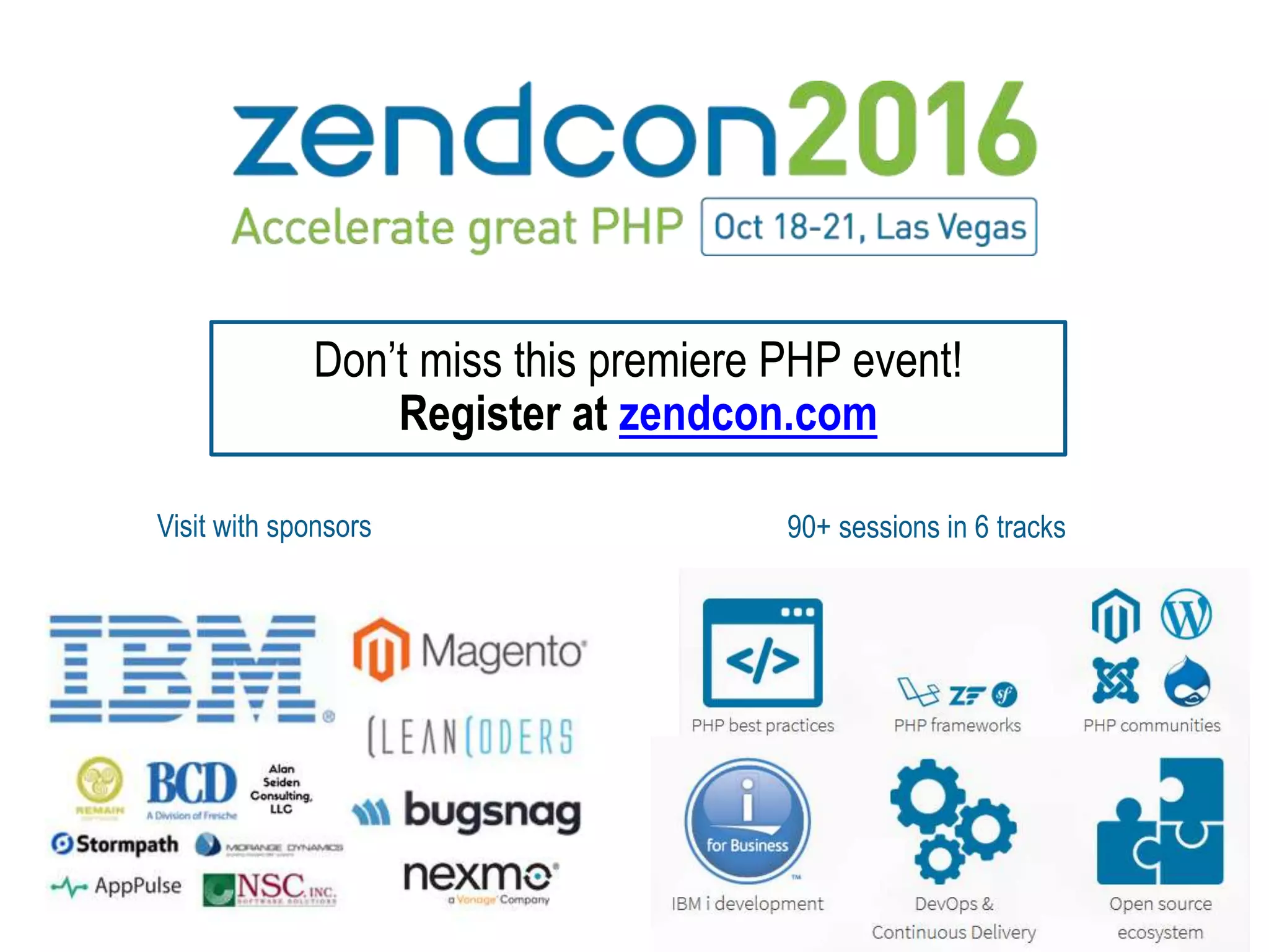 38
Don’t miss this premiere PHP event!
Register at zendcon.com
Visit with sponsors 90+ sessions in 6 tracks
 
