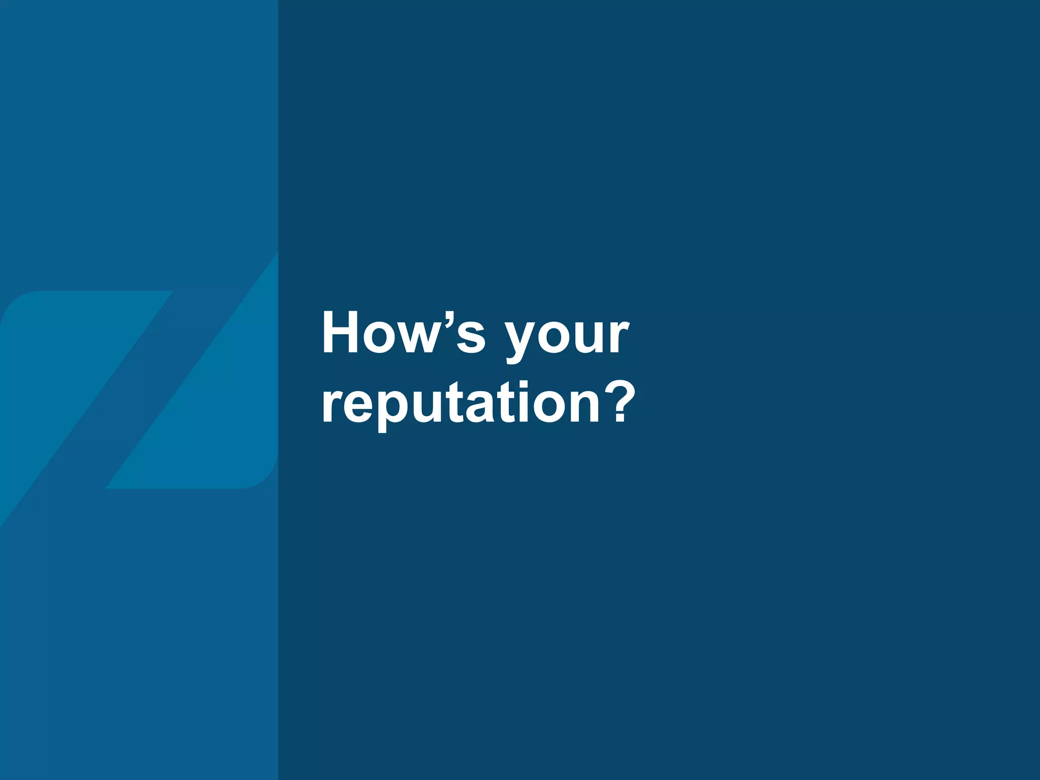 How’s your
reputation?
 