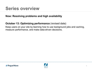 2
Series overview
Now: Resolving problems and high availability
October 13: Optimizing performance (revised date)
Keep users on your site by learning how to use background jobs and caching,
measure performance, and make data-driven decisions.
 