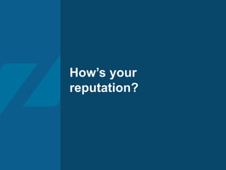 How’s your
reputation?
 