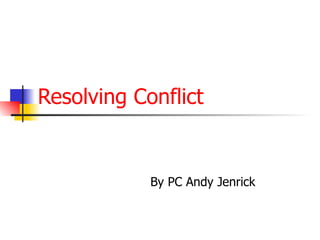 Resolving Conflict By PC Andy Jenrick 