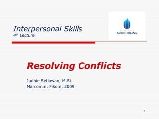 Interpersonal Skills 4 th  Lecture Resolving Conflicts Judhie Setiawan, M.Si Marcomm, Fikom, 2009 