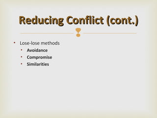 Reducing Conflict (cont.)
            
• Lose-lose methods
  • Avoidance
  • Compromise
  • Similarities
 