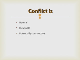 Conflict is
               
• Natural

• Inevitable

• Potentially constructive
 