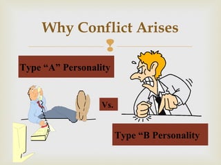 Why Conflict Arises
                   
Type “A” Personality


                  Vs.


                        Type “B Personality
 