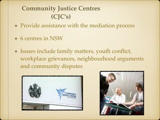 Specialised court with the same jurisdiction
as the supreme court. The LEC hears cases
involving local council, criminal law to the
environment and planning disputes. ADR is
integrated within this court.
Trees (Disputes Between Neighbours) Act
2006 (NSW).  
Land and Environment Court
 