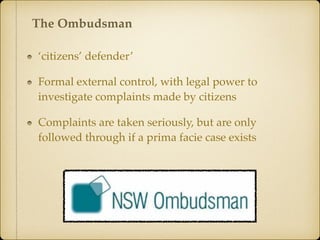 Established after
the Wood Royal
Commission in
1996. Independent
from the NSW
police force
Its prime function is
to detect,
investigate and
prevent police
misconduct
Police Integrity Commission
 