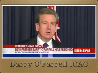 3. Independent Commission Against Corruption
(ICAC)
Protect the interests of the public, prevent
breaches of public trust, and inﬂuence the
behaviour of public ofﬁcials. E.G. The Obeid
case.
 