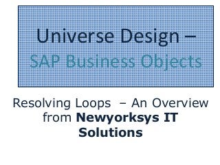 Universe Design –
SAP Business Objects
Resolving Loops – An Overview
from Newyorksys IT
Solutions
 
