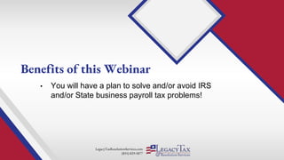 LegacyTaxResolutionServices.com
(855) 829-5877
• You will have a plan to solve and/or avoid IRS
and/or State business payroll tax problems!
Benefits of this Webinar
 