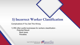 LegacyTaxResolutionServices.com
(855) 829-5877
Complications If You Get This Wrong
1) IRS often audits businesses for workers classification .
Potential Result
Back taxes
Penalties
3) Incorrect Worker Classification
 