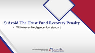 LegacyTaxResolutionServices.com
(855) 829-5877
• Willfulness= Negligence- low standard
2) Avoid The Trust Fund Recovery Penalty
 