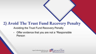 LegacyTaxResolutionServices.com
(855) 829-5877
Avoiding the Trust Fund Recovery Penalty
• Offer evidence that you are not a “Responsible
Person
2) Avoid The Trust Fund Recovery Penalty
 