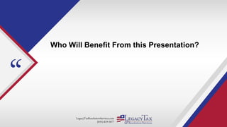 LegacyTaxResolutionServices.com
(855) 829-5877
“
Who Will Benefit From this Presentation?
 