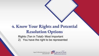 LegacyTaxResolutionServices.com
(855) 829-5877
Rights (Ten in Total)- Most Important
2) You have the right to be represented
4. Know Your Rights and Potential
Resolution Options
 