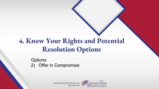 LegacyTaxResolutionServices.com
(855) 829-5877
Options
2) Offer in Compromise
4. Know Your Rights and Potential
Resolution Options
 