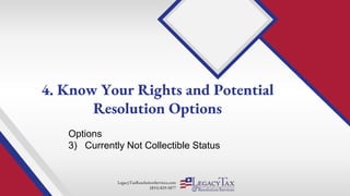 LegacyTaxResolutionServices.com
(855) 829-5877
Options
3) Currently Not Collectible Status
4. Know Your Rights and Potential
Resolution Options
 