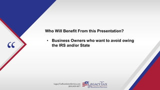 LegacyTaxResolutionServices.com
(855) 829-5877
“
Who Will Benefit From this Presentation?
• Business Owners who want to avoid owing
the IRS and/or State
 