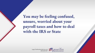 LegacyTaxResolutionServices.com
(855) 829-5877
You may be feeling confused,
unsure, worried about your
payroll taxes and how to deal
with the IRS or State
 