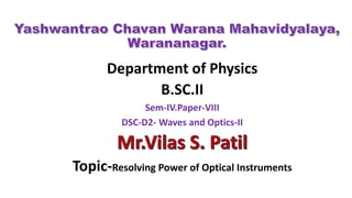 Department of Physics
B.SC.II
Sem-IV.Paper-VIII
DSC-D2- Waves and Optics-II
Topic-Resolving Power of Optical Instruments
 