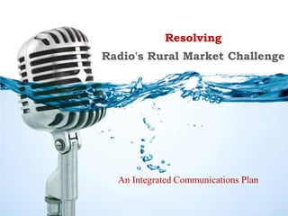 Resolving
Radio's Rural Market Challenge
An Integrated Communications Plan
 