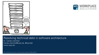 WPS - Workplace Solutions GmbH //// Hans-Henny-Jahnn-Weg 29 //// 22085 HAMBURG
Resolving technical debt in software architecture
Dr. Carola Lilienthal
Carola.Lilienthal@wps.de, @cairolali
www.wps.de
 