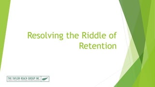 Resolving the Riddle of
Retention
 
