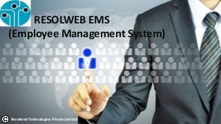 RESOLWEB EMS
(Employee Management System)
Resolweb Technologies Private Limited
 