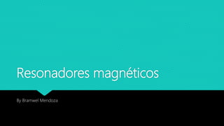 Resonadores magnéticos
By Bramwel Mendoza
 